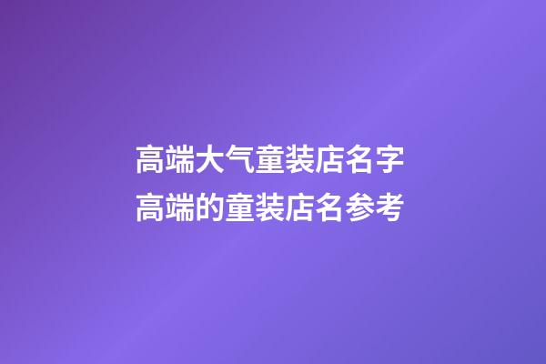 高端大气童装店名字 高端的童装店名参考-第1张-店铺起名-玄机派